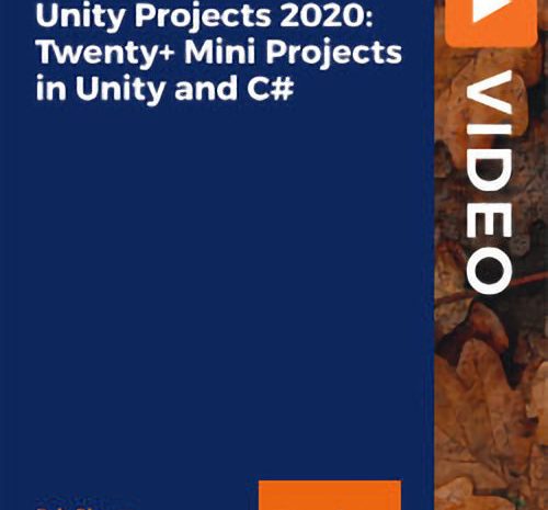 Unity Projects 2020: Twenty+ Mini Projects in Unity and C#