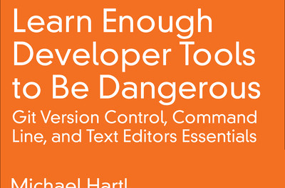 Learn Enough Developer Tools to Be Dangerous Git Version Control, Command Line, and Text Editors Essentials
