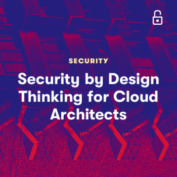 Security by Design Thinking for Cloud Architects