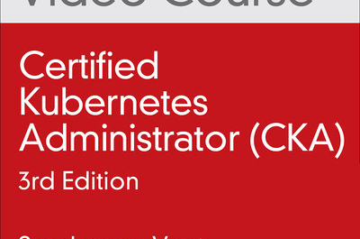 Certified Kubernetes Administrator (CKA), 3rd Edition