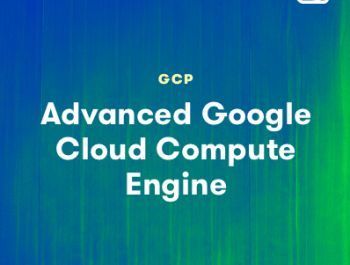 Advanced Google Cloud Compute Engine