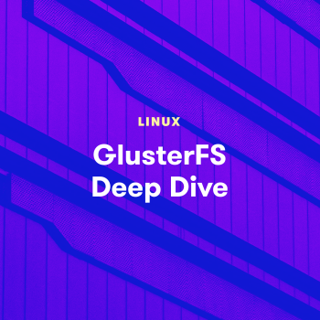 GlusterFS Deep Dive
