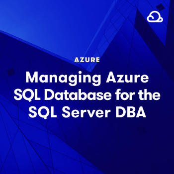 Managing Azure SQL Database for the SQL Server DBA