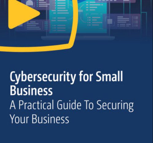 Cybersecurity for Small Business: A Practical Guide To Securing Your Business